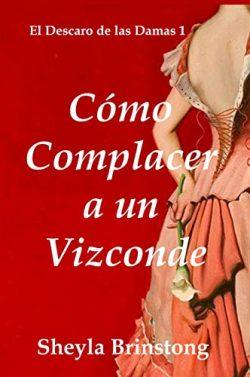 Cómo  Complacer  a  un  Vizconde  (El  Descaro  de  las  Damas  1)  |  Sheyla  Brinstong