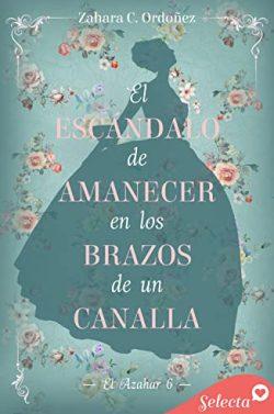 El  escándalo  de  amanecer  en  los  brazos  de  un  canalla  (El  azahar  6)  |  Zahara  C.  Ordóñez