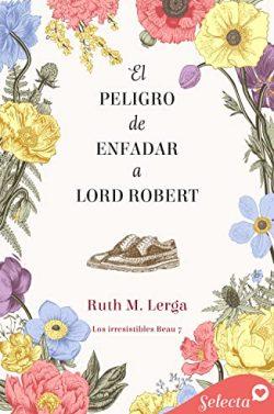 El  peligro  de  enfadar  a  lord  Robert  (Los  irresistibles  Beau  7)  |  Ruth  M.  Lerga