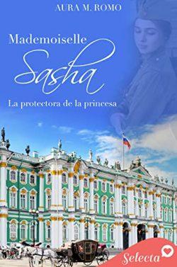 Mademoiselle  Sasha:  La  protectora  de  la  princesa  |  Aura  M.  Romo