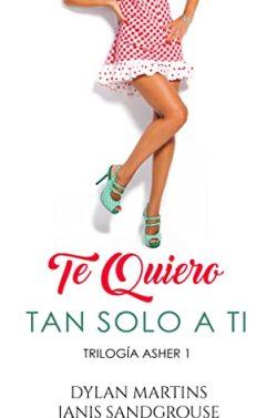 Te  quiero  tan  solo  a  ti  (Trilogía  Asher  1)  |  Dylan  Martins  &  Janis  Sandgrose